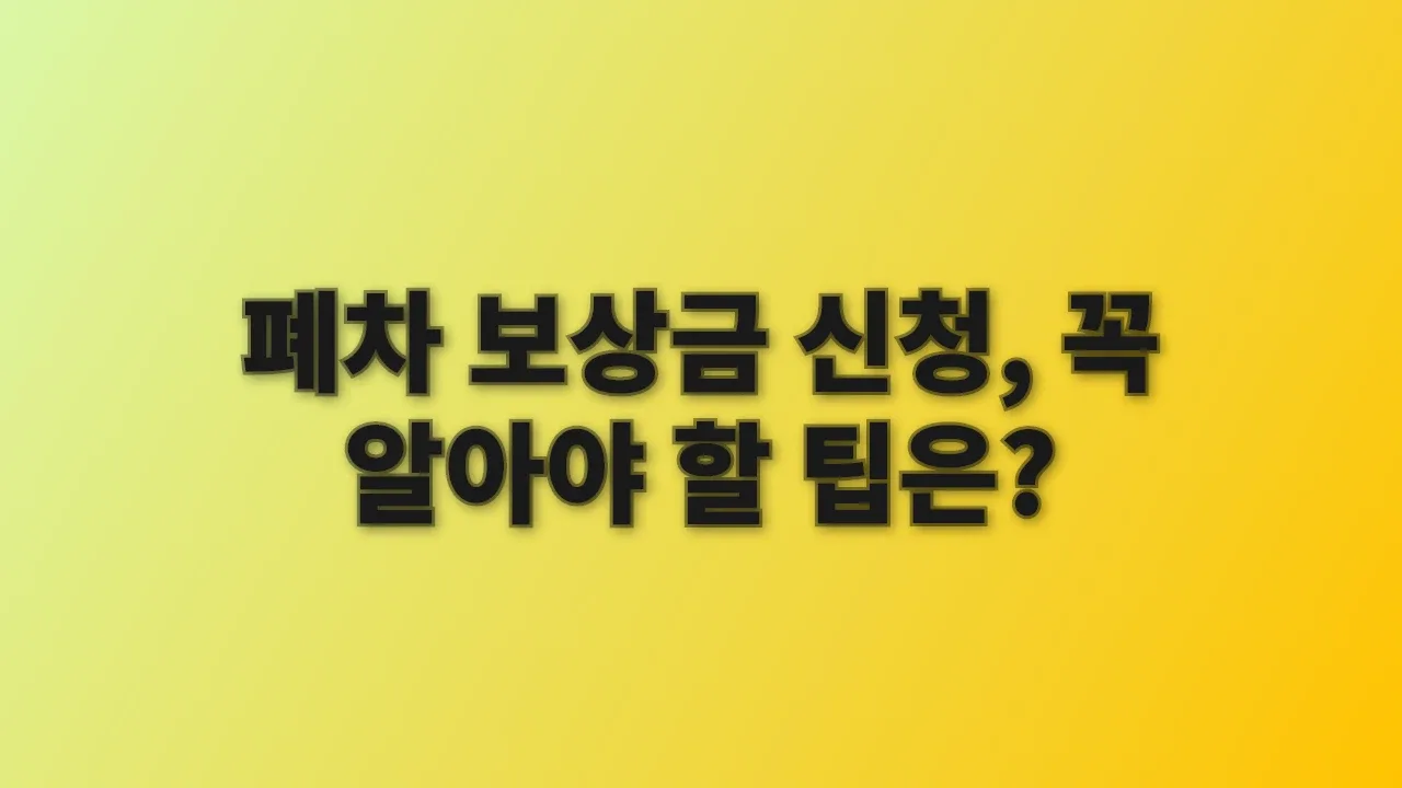 폐차 보상금 신청, 꼭 알아야 할 팁은?